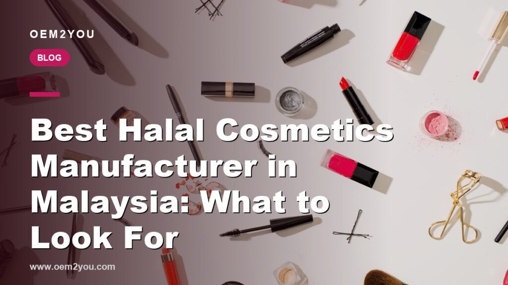 Best Halal Cosmetics Manufacturer in Malaysia: What to Look For