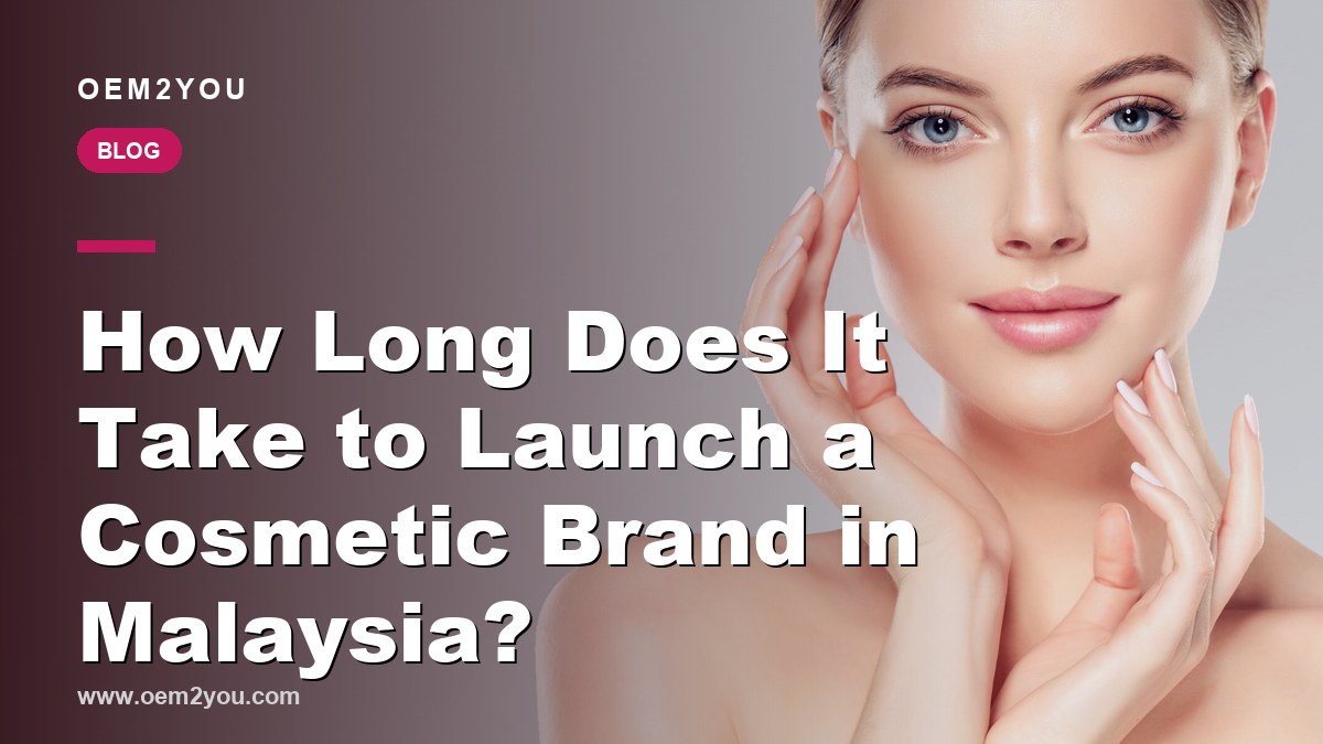 How Long Does It Take to Launch a Cosmetic Brand in Malaysia?