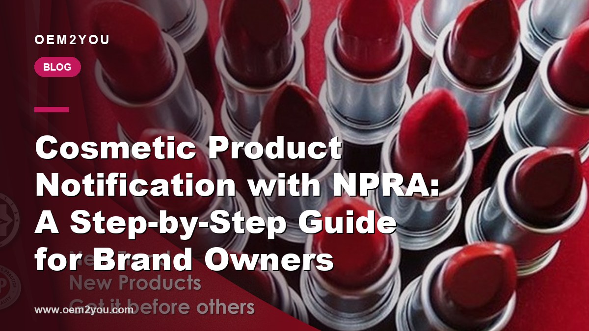 Cosmetic Product Notification with NPRA: A Step-by-Step Guide for Brand Owners