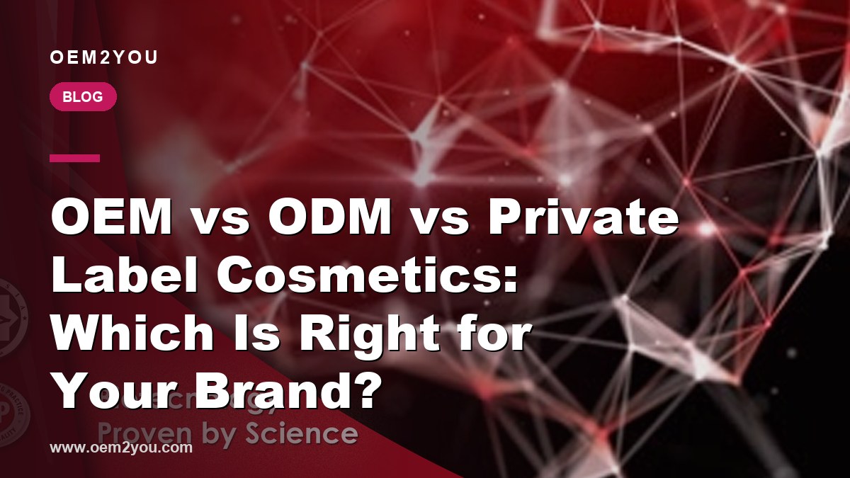 OEM vs ODM vs Private Label Cosmetics: Which Is Right for Your Brand?