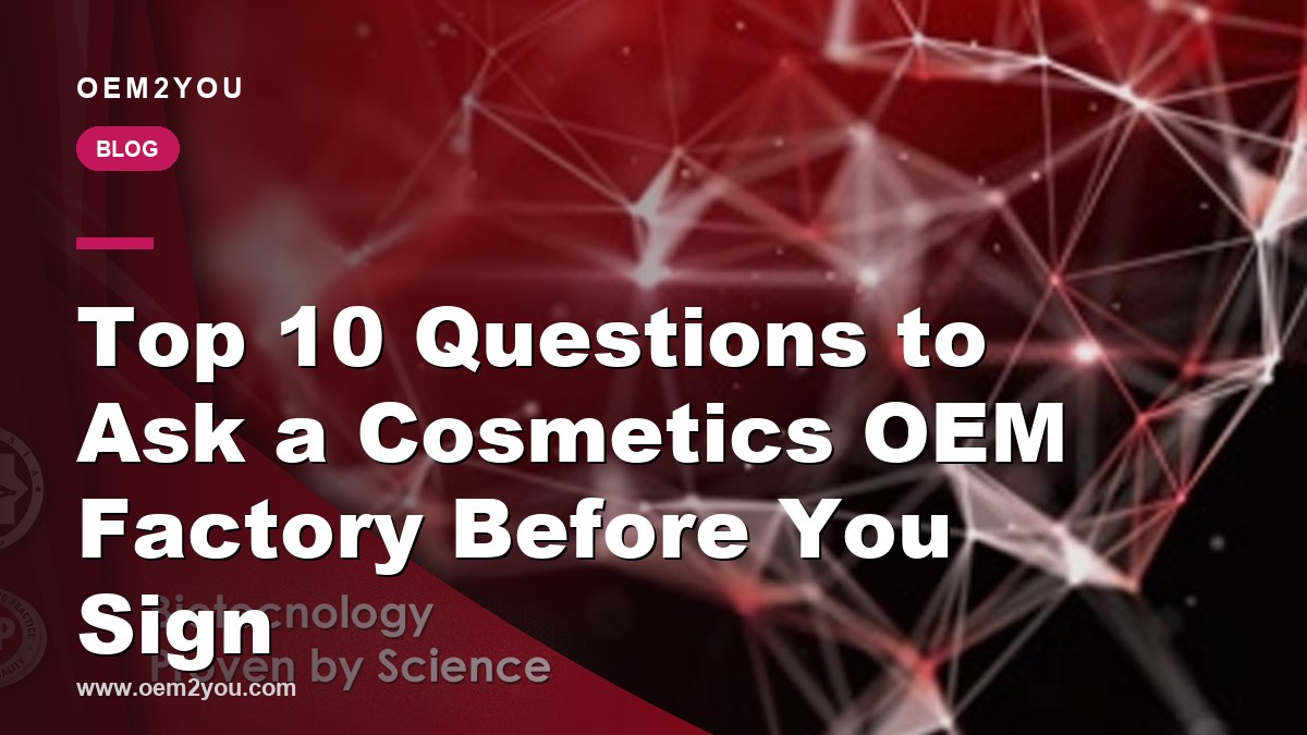 Top 10 Questions to Ask a Cosmetics OEM Factory Before You Sign