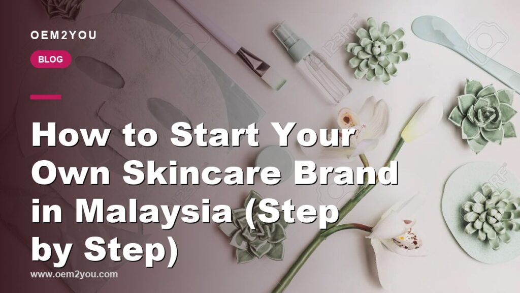 How to Start Your Own Skincare Brand in Malaysia (Step by Step)